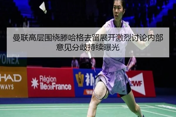 曼联高层围绕滕哈格去留展开激烈讨论内部意见分歧持续曝光